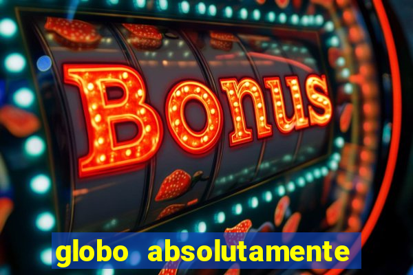 globo absolutamente tudo com